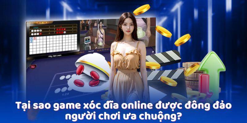 Xóc Đĩa Online - Trải Nghiệm Cá Cược Trực Tuyến Đặc Sắc 1 tai-sao-game-xoc-dia-online-duoc-dong-dao-nguoi-choi-ua-chuong