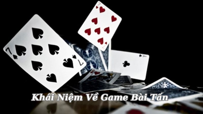 Game Bài Tấn - Trò Chơi Cá Cược Chiến Thuật Đầy Hấp Dẫn 9 khai-niem-ve-game-bai-tan